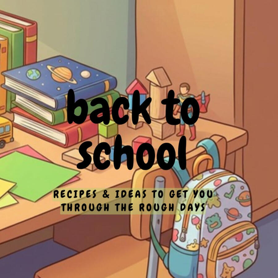Back To School: Recipes And Ideas To Get You Through The Rough Days
